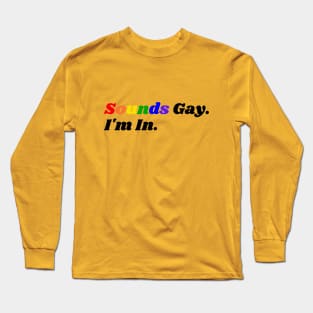 Sounds Gay I'm In Long Sleeve T-Shirt